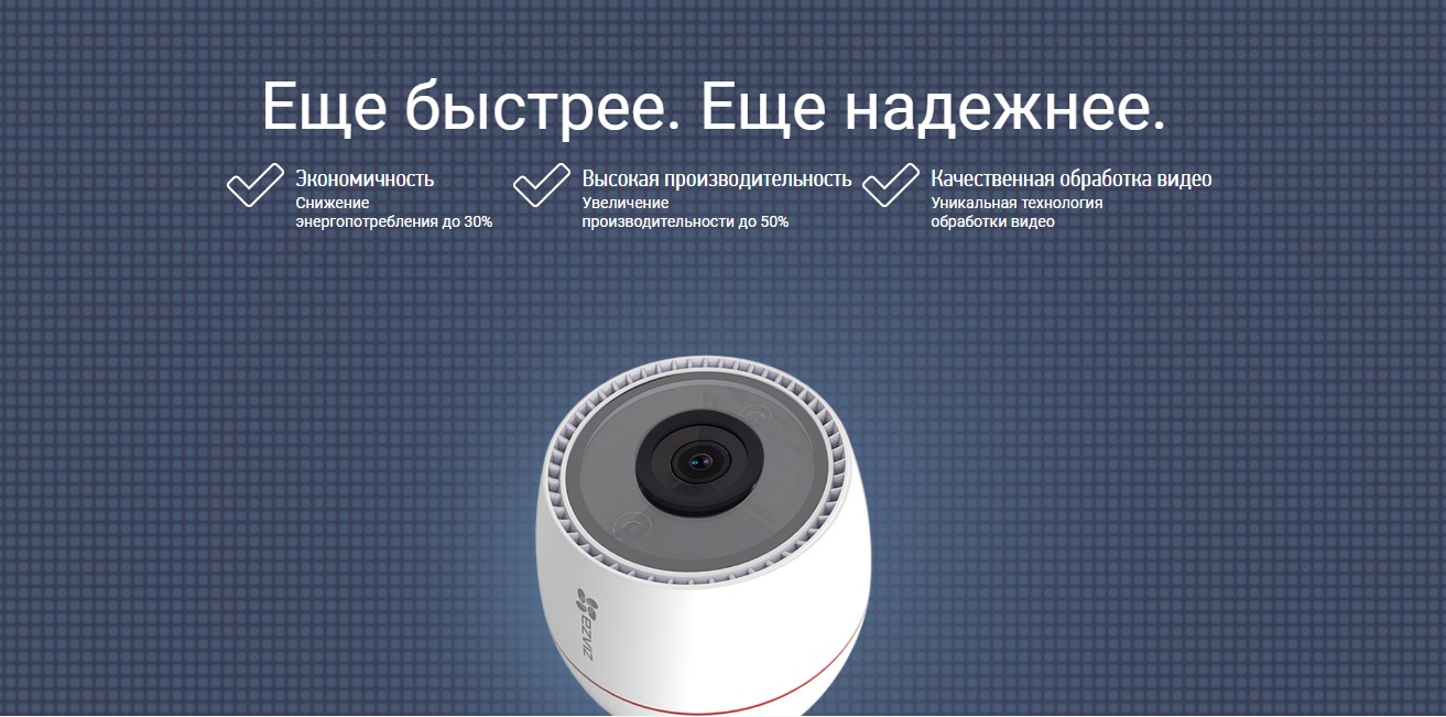 EZVIZ C3T Еще быстрее. Еще надежнее.  Экономичность Снижение энергопотребления до 30%  Высокая производительность Увеличение производительности до 50%  Качественная обработка видео Уникальная технология обработки видео